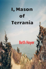 Title: I, Mason of Terrania, Author: Beth Hoyer