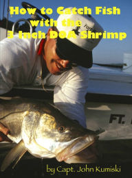 Title: How to Catch Fish with the Three Inch DOA Shrimp, Author: John Kumiski