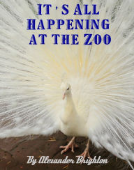 Title: It's All Happening at the Zoo, Author: Alexander Brighton