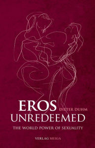 Title: Eros Unredeemed: The World Power of Sexuality, Author: Dieter Duhm