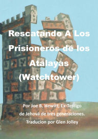 Title: Rescatando a Los Prisioneros de los Atalayas (Watchtower), Author: Joe B. Hewitt