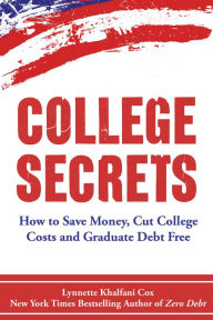 Title: College Secrets: How to Save Money, Cut College Costs and Graduate Debt Free, Author: Lynnette Khalfani-Cox