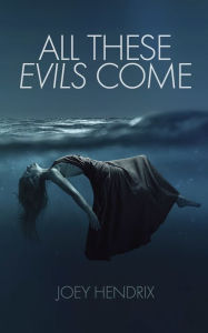 Title: All These Evils Come, Author: Joey Hendrix