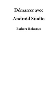 Title: Démarrer Avec Android Studio, Author: Barbara Hohensee