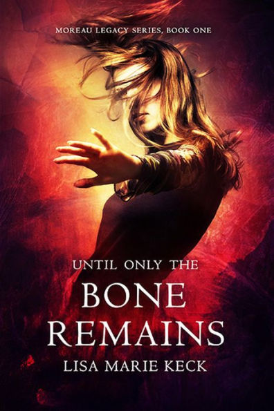 Until Only the Bone Remains (Moreau Legacy Series, #1)