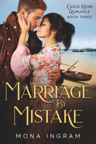 Title: Marriage by Mistake (Gold Rush Romances, #3), Author: Mona Ingram