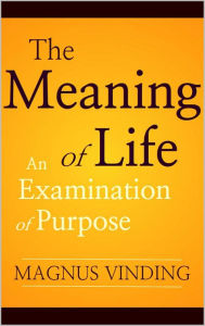 Title: The Meaning of Life: An Examination of Purpose, Author: Magnus Vinding