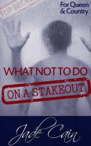 Title: What Not to Do on a Stakeout (For Queen & Country), Author: Jade Cain