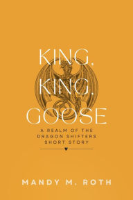 Title: King, King, Goose? A Realm of the Dragon Shifters Short Story, Author: Mandy M. Roth