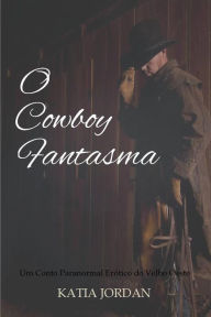 Title: O Cowboy Fantasma - Um Conto Paranormal Erótico do Velho Oeste, Author: Katia Jordan