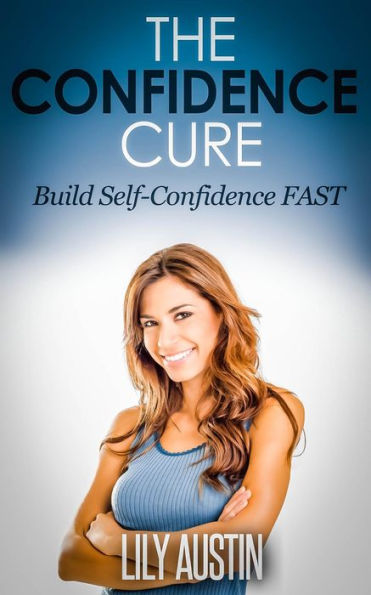 The Confidence Cure - The Code of Building Self-Confidence FAST (confidence code, self confidence, build confidence, confidence for men, confidence for women, #1)