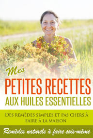 Title: Huiles Essentielles : Mes Petites Recettes Aux Huiles Essentielles!, Author: Marie Perrot