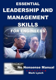 Title: Essential Leadership and Management Skills for Engineers (No Nonsence Manuals, #4), Author: Mark Lynch