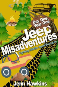 Title: Jeep Misadventures-Fighting Middle Aged Boredom (Day One, Year One, #1), Author: Jennifer Hawkins