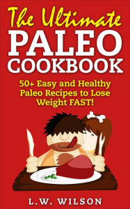 Title: 50+ Easy to Make Paleo Recipes for Healthy Weight Management (paleo diet, paleo cookbook, paleo recipes, paleo for beginners, paleo slow cooker, paleo approach, #1), Author: L.W. Wilson