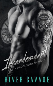 Title: Incandescent (Knights Rebels MC, #1), Author: River Savage