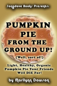 Title: Pumpkin Pie from the Ground Up! (Well, Almost!), Author: Marilynn Dawson