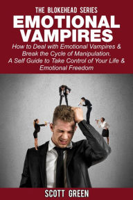 Title: Emotional Vampires: How to Deal with Emotional Vampires & Break the Cycle of Manipulation. A Self Guide to Take Control of Your Life & Emotional Freedom (The Blokehead Success Series), Author: Scott Green