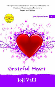 Title: Grateful Heart: HeartSpeaks Series - 5 (101 topics illustrated with stories, anecdotes, and incidents for preachers, teachers, value instructors, parents and children) by Joji Valli, Author: Dr. Joji Valli