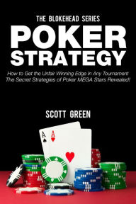 Title: Poker Strategy:How to Get the Unfair Winning Edge In Any Tournament. The Secret Strategies Of Poker MEGA Stars Revealed! (The Blokehead Success Series), Author: Scott Green