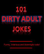 101 Dirty Adult Jokes! - Funny, hilarious and downright rude!