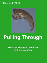 Title: Pulling Through - Possible Aquatic Locomotion in Spinosauridae, Author: Thomas R. Diehl