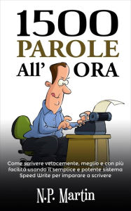 Title: 1500 Parole All'ora: Come Scrivere Velocemente, Meglio E Con Più Facilità, Author: N.p. Martin