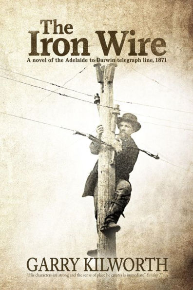 The Iron Wire: A novel of the Adelaide to Darwin telegraph line, 1871