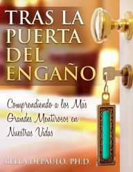 Title: Tras La Puerta Del Engaño: Comprendiendo A Los Más Grandes Mentirosos En Nuestras Vidas, Author: Bella Depaulo