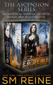 Title: The Ascension Series, Books 1-3: Sacrificed in Shadow, Oaths of Blood, and Ruled by Steel, Author: SM Reine