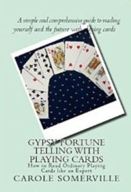 Title: Gypsy Fortune Telling with Playing Cards - How to Read Ordinary Playing Cards Like an Expert, Author: Carole Somerville