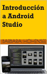 Title: Introducción a Android Studio. Incluye Proyectos Reales y el Código Fuente, Author: Barbara Hohensee