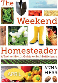 Title: Weekend Homesteader: April, Author: Anna Hess