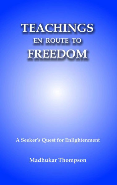 Teachings En Route to Freedom: A seeker's quest for Enlightenment (Enlightenment Series, #5)