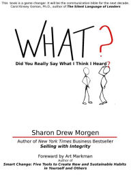 Title: What? Did You Really Say What I Think I Heard?, Author: Sharon Drew Morgen
