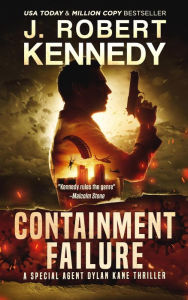 Title: Containment Failure (Special Agent Dylan Kane Thrillers, #2), Author: J. Robert Kennedy