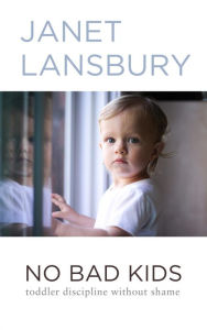 Title: No Bad Kids: Toddler Discipline Without Shame, Author: Janet Lansbury