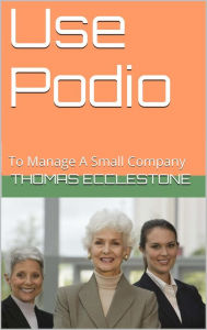 Title: Use Podio: To Manage A Small Company, Author: Thomas Ecclestone