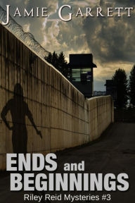 Title: Ends and Beginnings - Book 3 (Riley Reid Mysteries, #3), Author: Jamie Garrett