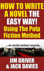 Title: How To Write A Novel The Easy Way Using The Pulp Fiction Method To Write Better Novels, Author: Jim Driver