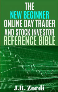 Title: The New Beginner Online Day Trader and Stock Investor Reference Bible (Brand new investors and day traders series), Author: J.R. Zordi