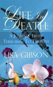 Title: Life In Death: A Journey From Terrorism To Triumph, Author: Lisa Gibson