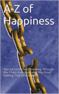 Title: A-Z Of Happiness: Tips To Live By And Break The Chains That Separate You From Your Dreams, Author: Ana Claudia Antunes