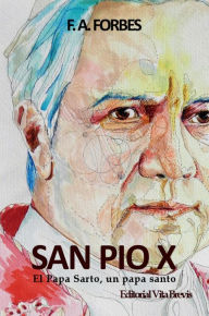 Title: San Pío X. El Papa Sarto, un papa santo, Author: F.A. Forbes