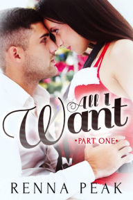 Title: All I Want - Part One, Author: Renna Peak