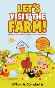 Title: Let's Visit the Farm! A Children's eBook with Pictures of Farm Animals and Baby Animals (A Child's 0-5 Age Group Reading Picture Book Series), Author: William A.Campbell