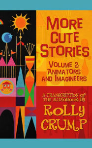 Title: More Cute Stories Vol. 2: Animators and Imagineers, Author: Rolly Crump