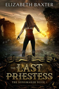 Title: The Last Priestess (The Songmaker, #1), Author: Elizabeth Baxter