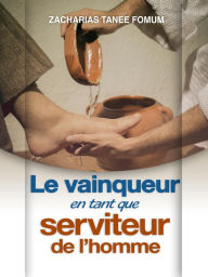 Title: Le Vainqueur en Tant que Serviteur de L'homme (Aides Pratiques pour les Vainqueurs, #13), Author: Zacharias Tanee Fomum