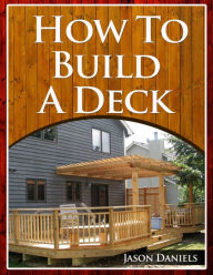 Title: How To Build A Deck, Author: Jason Daniels